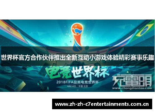 世界杯官方合作伙伴推出全新互动小游戏体验精彩赛事乐趣