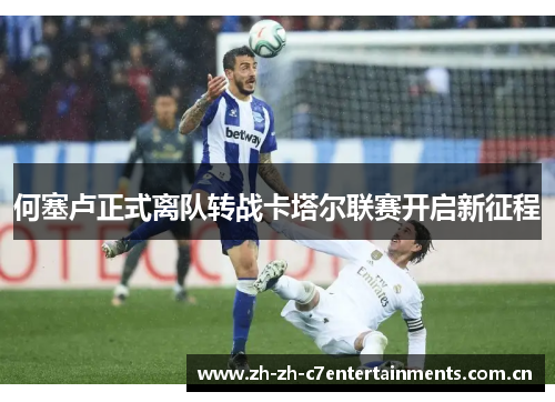 何塞卢正式离队转战卡塔尔联赛开启新征程
