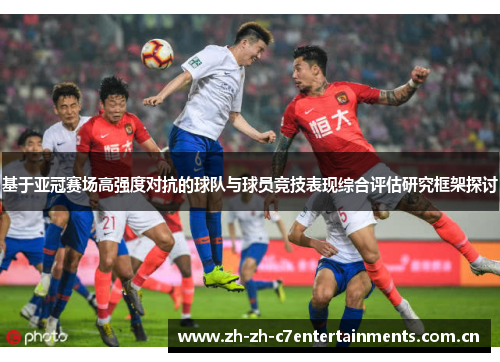 基于亚冠赛场高强度对抗的球队与球员竞技表现综合评估研究框架探讨
