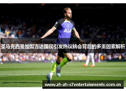 圣马克西曼加盟吉达国民引发热议转会背后的多重因素解析